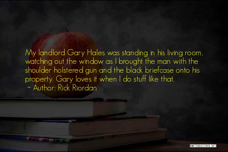 Rick Riordan Quotes: My Landlord Gary Hales Was Standing In His Living Room, Watching Out The Window As I Brought The Man With