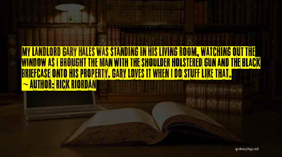 Rick Riordan Quotes: My Landlord Gary Hales Was Standing In His Living Room, Watching Out The Window As I Brought The Man With