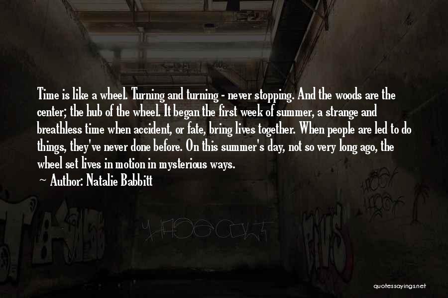 Natalie Babbitt Quotes: Time Is Like A Wheel. Turning And Turning - Never Stopping. And The Woods Are The Center; The Hub Of