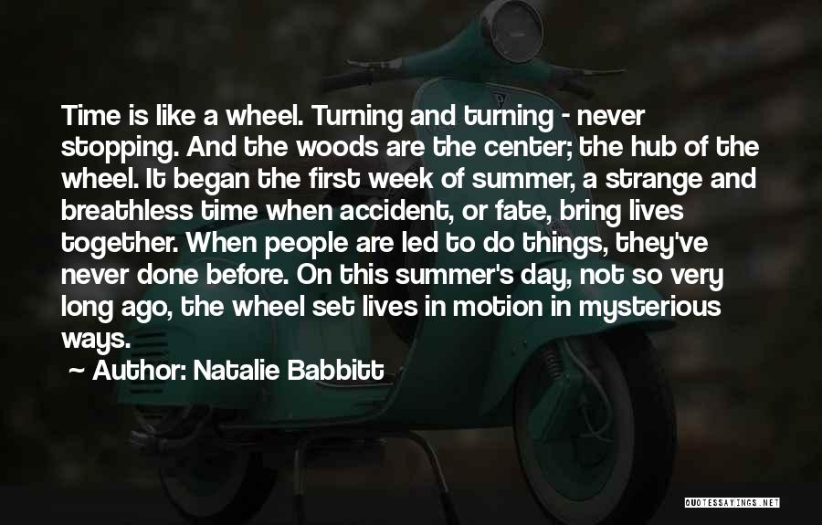 Natalie Babbitt Quotes: Time Is Like A Wheel. Turning And Turning - Never Stopping. And The Woods Are The Center; The Hub Of