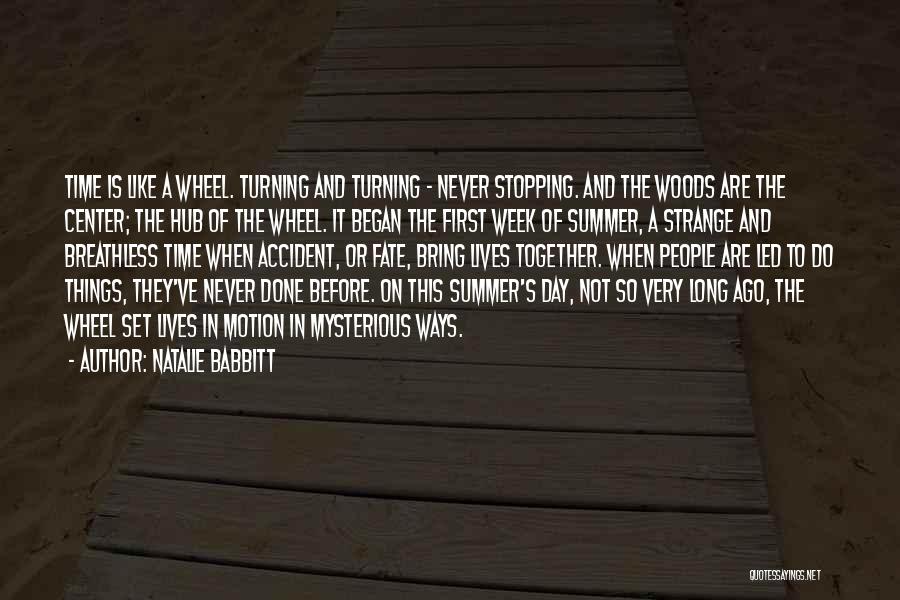 Natalie Babbitt Quotes: Time Is Like A Wheel. Turning And Turning - Never Stopping. And The Woods Are The Center; The Hub Of