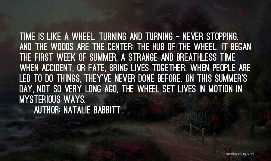 Natalie Babbitt Quotes: Time Is Like A Wheel. Turning And Turning - Never Stopping. And The Woods Are The Center; The Hub Of