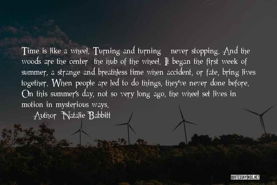 Natalie Babbitt Quotes: Time Is Like A Wheel. Turning And Turning - Never Stopping. And The Woods Are The Center; The Hub Of