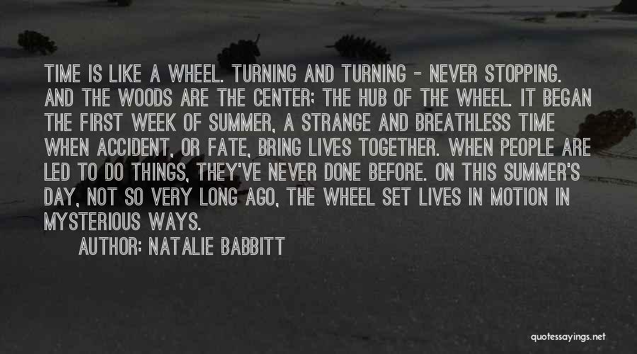 Natalie Babbitt Quotes: Time Is Like A Wheel. Turning And Turning - Never Stopping. And The Woods Are The Center; The Hub Of