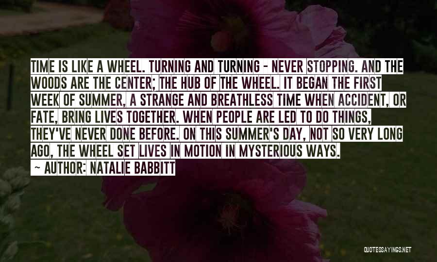 Natalie Babbitt Quotes: Time Is Like A Wheel. Turning And Turning - Never Stopping. And The Woods Are The Center; The Hub Of