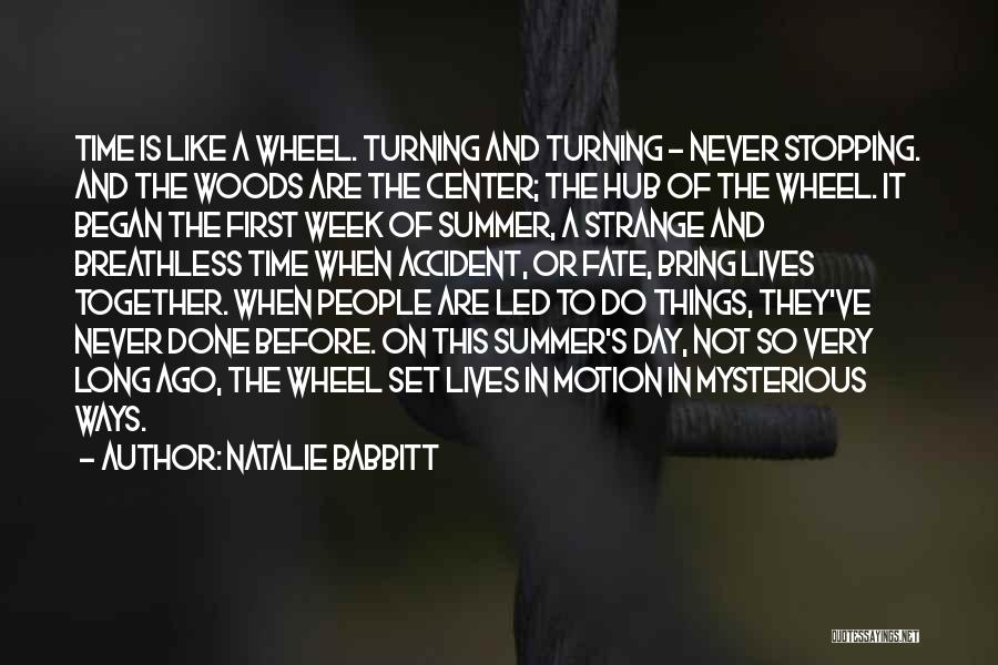 Natalie Babbitt Quotes: Time Is Like A Wheel. Turning And Turning - Never Stopping. And The Woods Are The Center; The Hub Of
