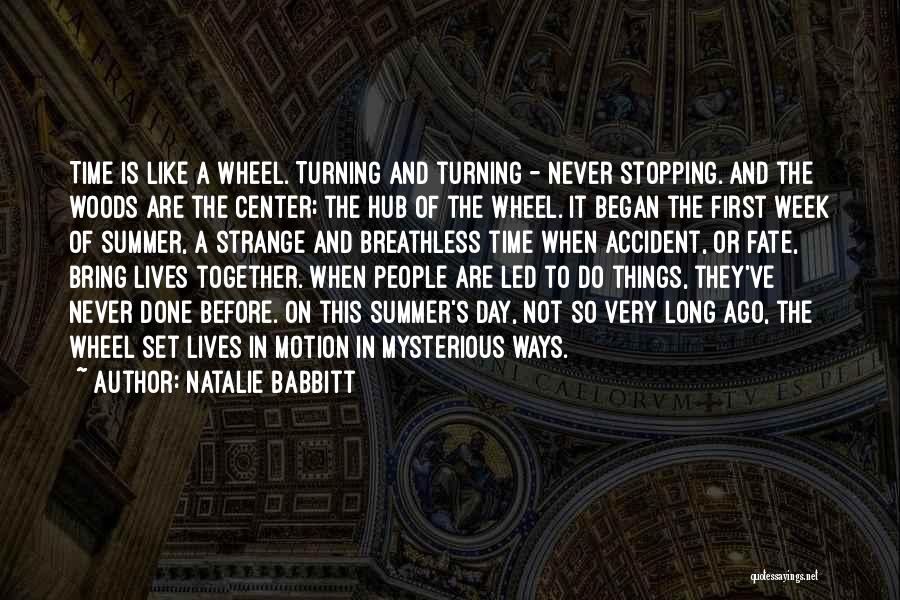 Natalie Babbitt Quotes: Time Is Like A Wheel. Turning And Turning - Never Stopping. And The Woods Are The Center; The Hub Of