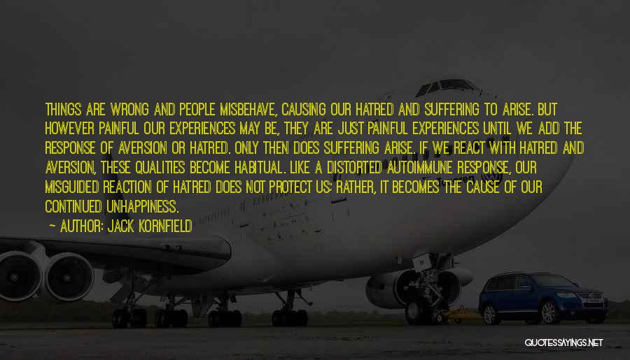 Jack Kornfield Quotes: Things Are Wrong And People Misbehave, Causing Our Hatred And Suffering To Arise. But However Painful Our Experiences May Be,