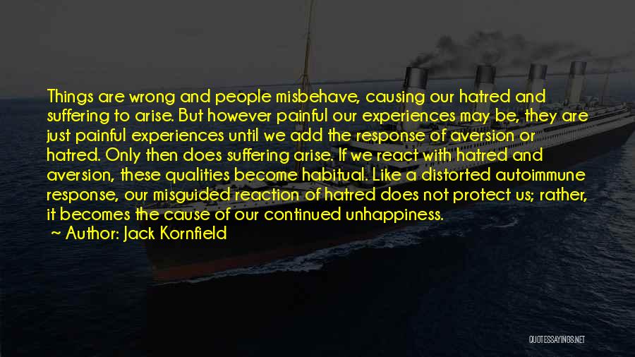 Jack Kornfield Quotes: Things Are Wrong And People Misbehave, Causing Our Hatred And Suffering To Arise. But However Painful Our Experiences May Be,