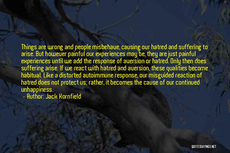 Jack Kornfield Quotes: Things Are Wrong And People Misbehave, Causing Our Hatred And Suffering To Arise. But However Painful Our Experiences May Be,