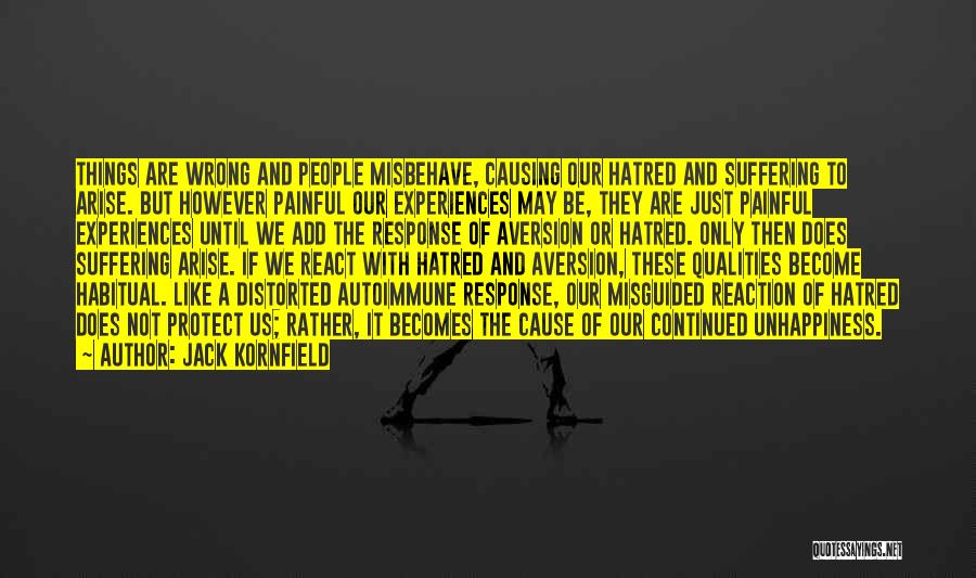 Jack Kornfield Quotes: Things Are Wrong And People Misbehave, Causing Our Hatred And Suffering To Arise. But However Painful Our Experiences May Be,