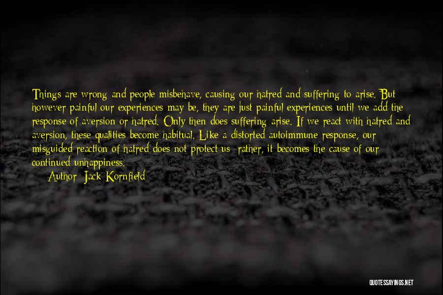 Jack Kornfield Quotes: Things Are Wrong And People Misbehave, Causing Our Hatred And Suffering To Arise. But However Painful Our Experiences May Be,