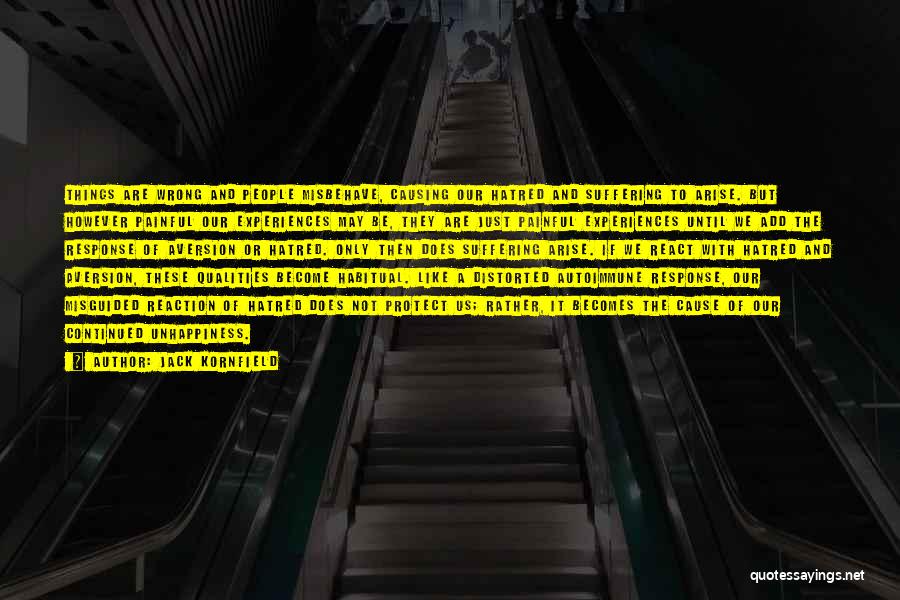 Jack Kornfield Quotes: Things Are Wrong And People Misbehave, Causing Our Hatred And Suffering To Arise. But However Painful Our Experiences May Be,