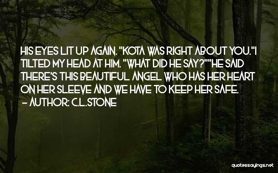 C.L.Stone Quotes: His Eyes Lit Up Again. Kota Was Right About You.i Tilted My Head At Him. What Did He Say?he Said