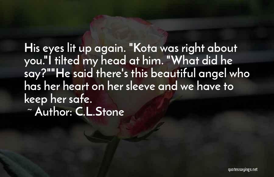 C.L.Stone Quotes: His Eyes Lit Up Again. Kota Was Right About You.i Tilted My Head At Him. What Did He Say?he Said