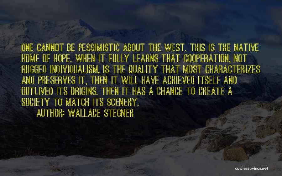 Wallace Stegner Quotes: One Cannot Be Pessimistic About The West. This Is The Native Home Of Hope. When It Fully Learns That Cooperation,