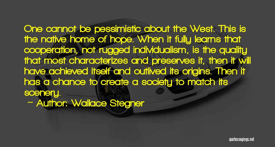 Wallace Stegner Quotes: One Cannot Be Pessimistic About The West. This Is The Native Home Of Hope. When It Fully Learns That Cooperation,