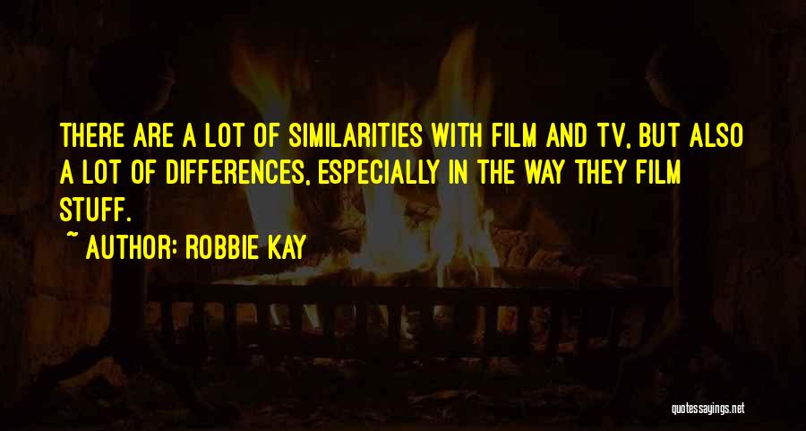 Robbie Kay Quotes: There Are A Lot Of Similarities With Film And Tv, But Also A Lot Of Differences, Especially In The Way