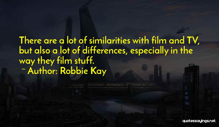 Robbie Kay Quotes: There Are A Lot Of Similarities With Film And Tv, But Also A Lot Of Differences, Especially In The Way