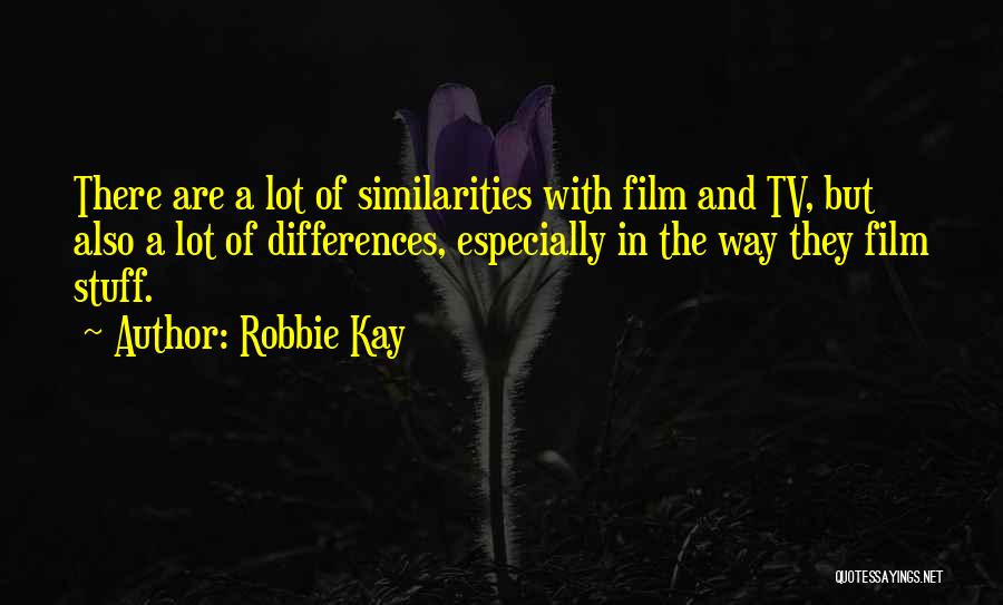 Robbie Kay Quotes: There Are A Lot Of Similarities With Film And Tv, But Also A Lot Of Differences, Especially In The Way