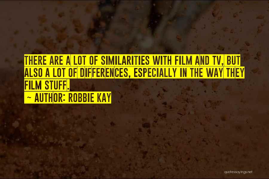 Robbie Kay Quotes: There Are A Lot Of Similarities With Film And Tv, But Also A Lot Of Differences, Especially In The Way