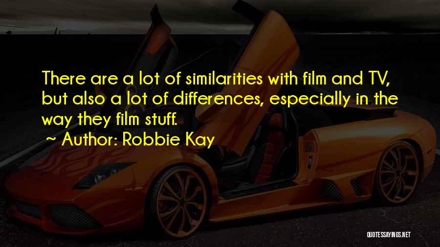 Robbie Kay Quotes: There Are A Lot Of Similarities With Film And Tv, But Also A Lot Of Differences, Especially In The Way