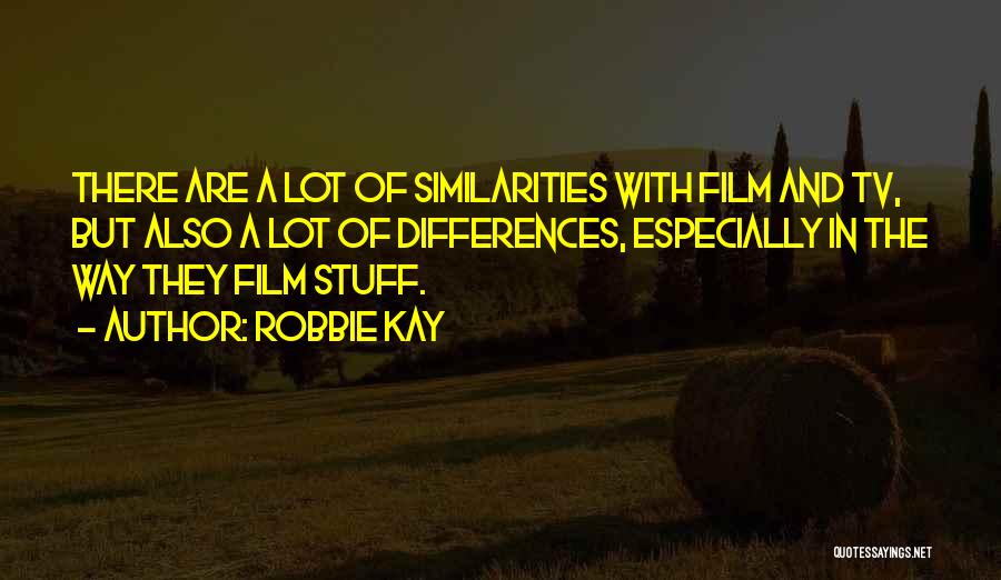 Robbie Kay Quotes: There Are A Lot Of Similarities With Film And Tv, But Also A Lot Of Differences, Especially In The Way