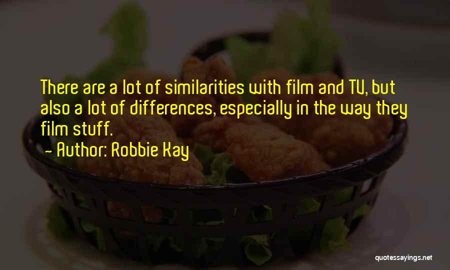 Robbie Kay Quotes: There Are A Lot Of Similarities With Film And Tv, But Also A Lot Of Differences, Especially In The Way