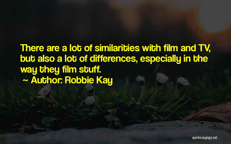 Robbie Kay Quotes: There Are A Lot Of Similarities With Film And Tv, But Also A Lot Of Differences, Especially In The Way