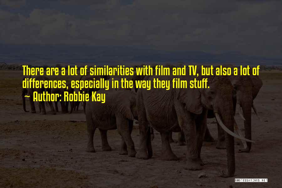 Robbie Kay Quotes: There Are A Lot Of Similarities With Film And Tv, But Also A Lot Of Differences, Especially In The Way