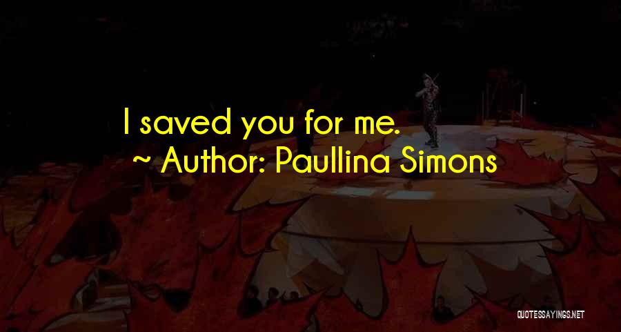 Paullina Simons Quotes: I Saved You For Me.