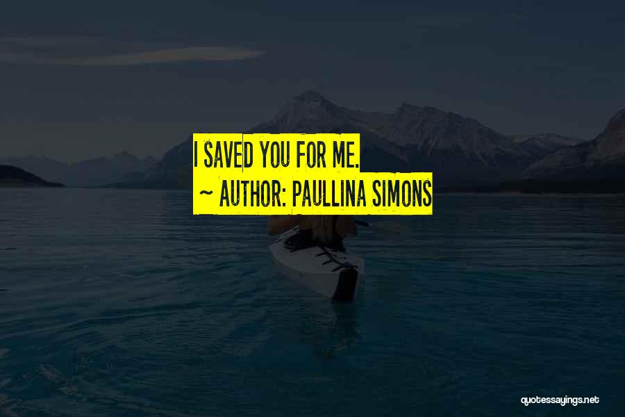 Paullina Simons Quotes: I Saved You For Me.