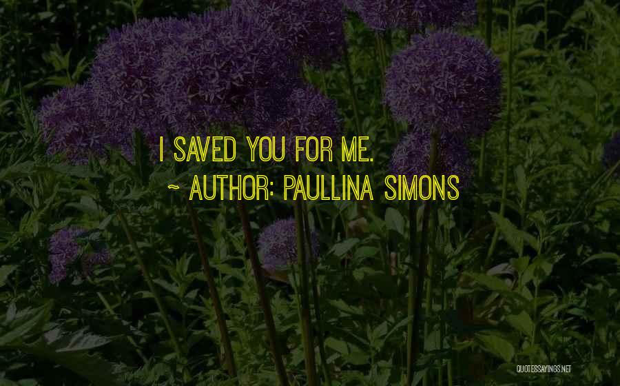 Paullina Simons Quotes: I Saved You For Me.
