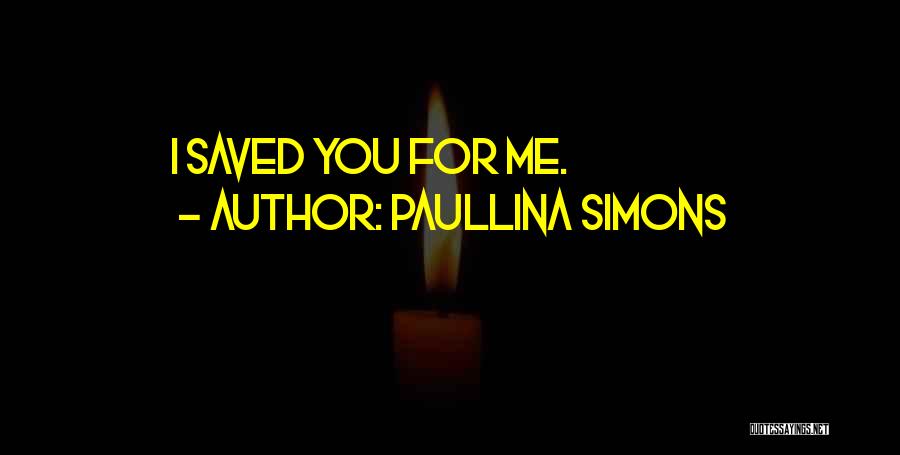 Paullina Simons Quotes: I Saved You For Me.