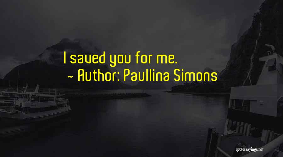 Paullina Simons Quotes: I Saved You For Me.