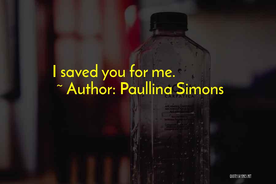 Paullina Simons Quotes: I Saved You For Me.