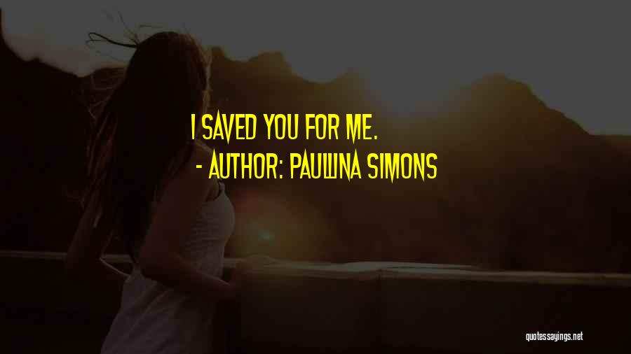 Paullina Simons Quotes: I Saved You For Me.