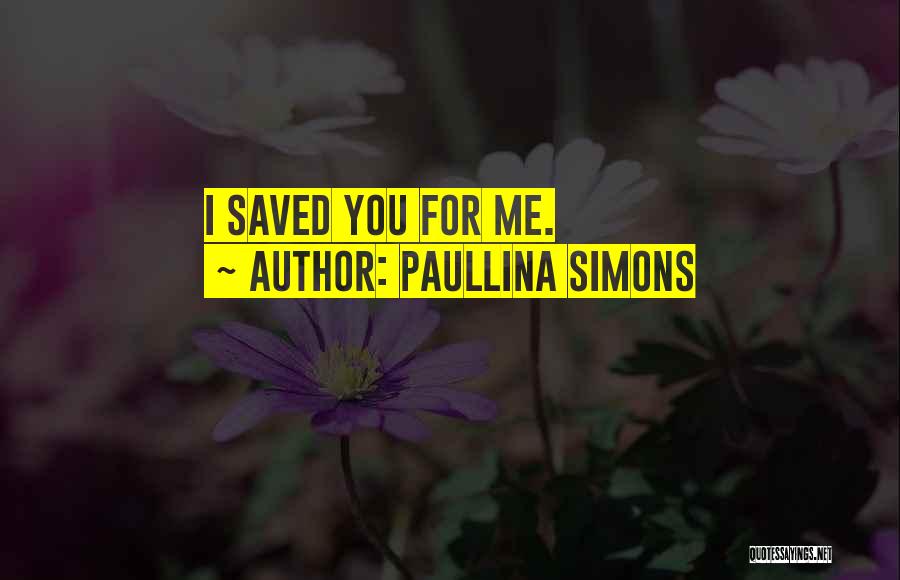 Paullina Simons Quotes: I Saved You For Me.