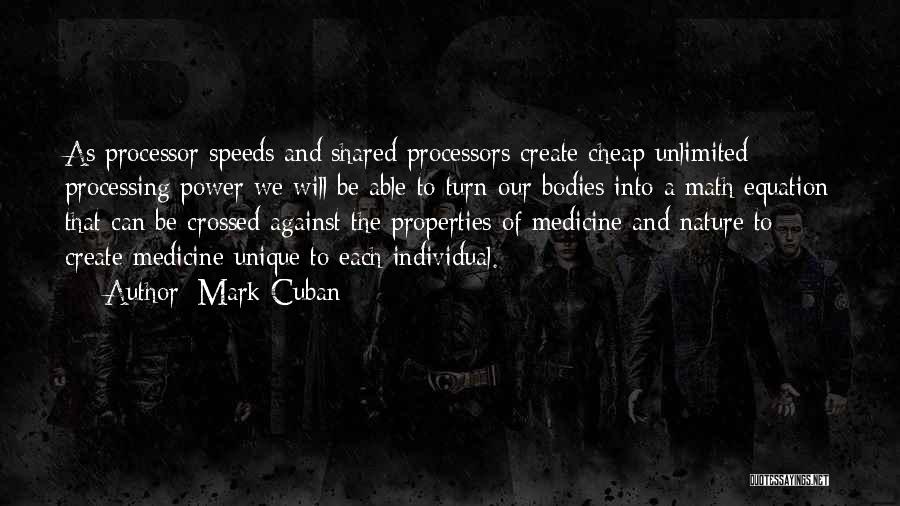 Mark Cuban Quotes: As Processor Speeds And Shared Processors Create Cheap Unlimited Processing Power We Will Be Able To Turn Our Bodies Into