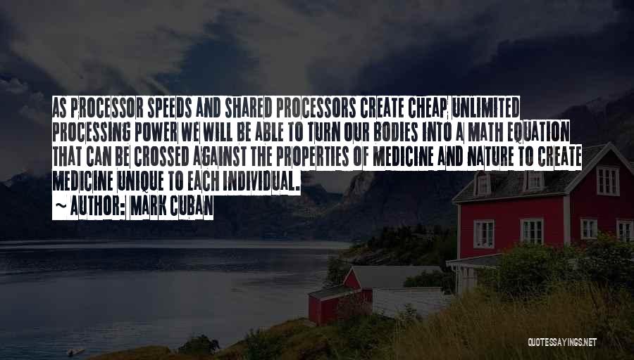 Mark Cuban Quotes: As Processor Speeds And Shared Processors Create Cheap Unlimited Processing Power We Will Be Able To Turn Our Bodies Into