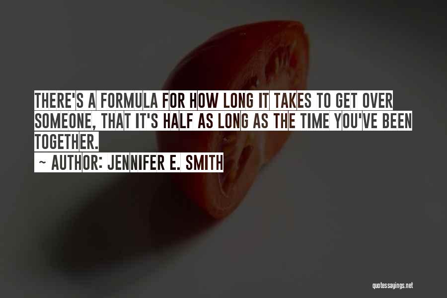 Jennifer E. Smith Quotes: There's A Formula For How Long It Takes To Get Over Someone, That It's Half As Long As The Time