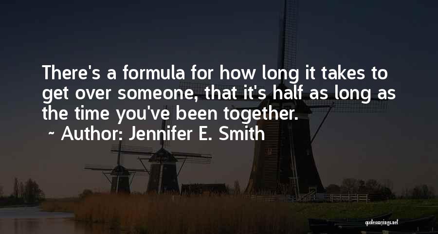 Jennifer E. Smith Quotes: There's A Formula For How Long It Takes To Get Over Someone, That It's Half As Long As The Time