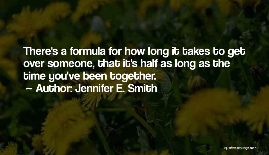 Jennifer E. Smith Quotes: There's A Formula For How Long It Takes To Get Over Someone, That It's Half As Long As The Time