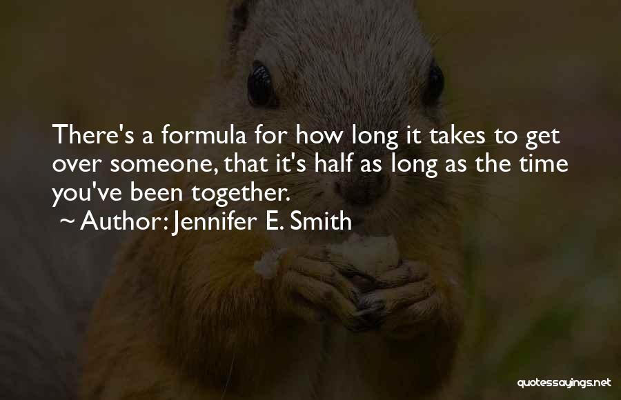 Jennifer E. Smith Quotes: There's A Formula For How Long It Takes To Get Over Someone, That It's Half As Long As The Time