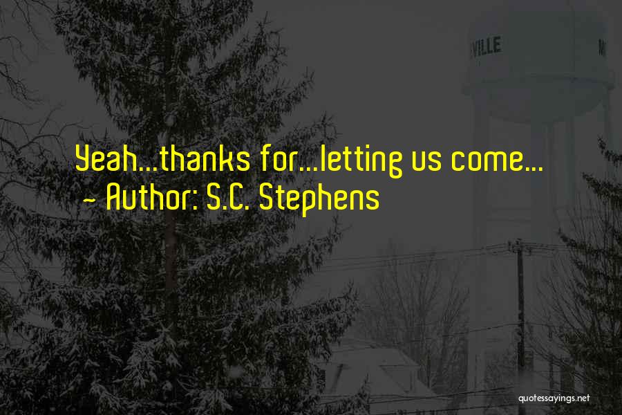 S.C. Stephens Quotes: Yeah...thanks For...letting Us Come...