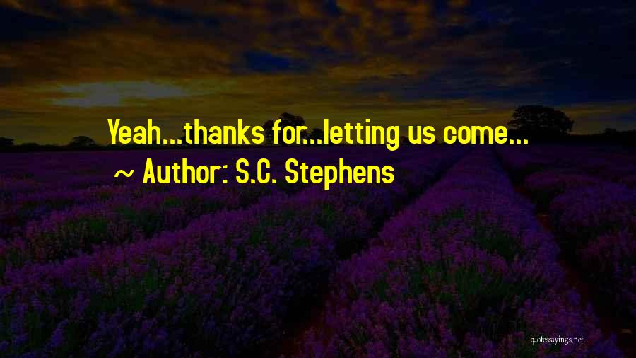 S.C. Stephens Quotes: Yeah...thanks For...letting Us Come...