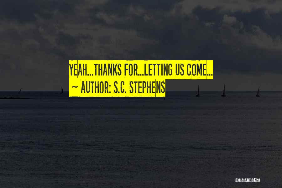 S.C. Stephens Quotes: Yeah...thanks For...letting Us Come...