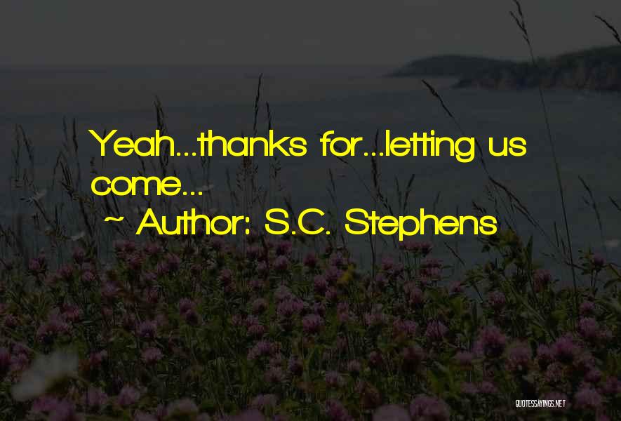 S.C. Stephens Quotes: Yeah...thanks For...letting Us Come...