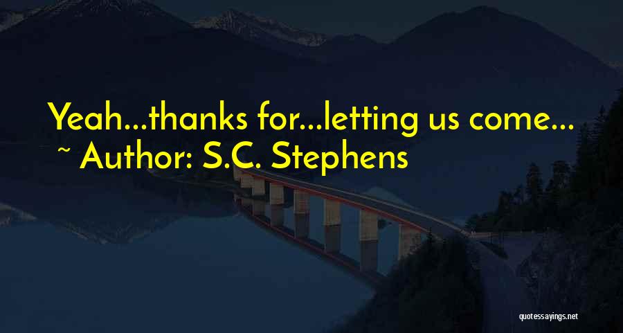 S.C. Stephens Quotes: Yeah...thanks For...letting Us Come...