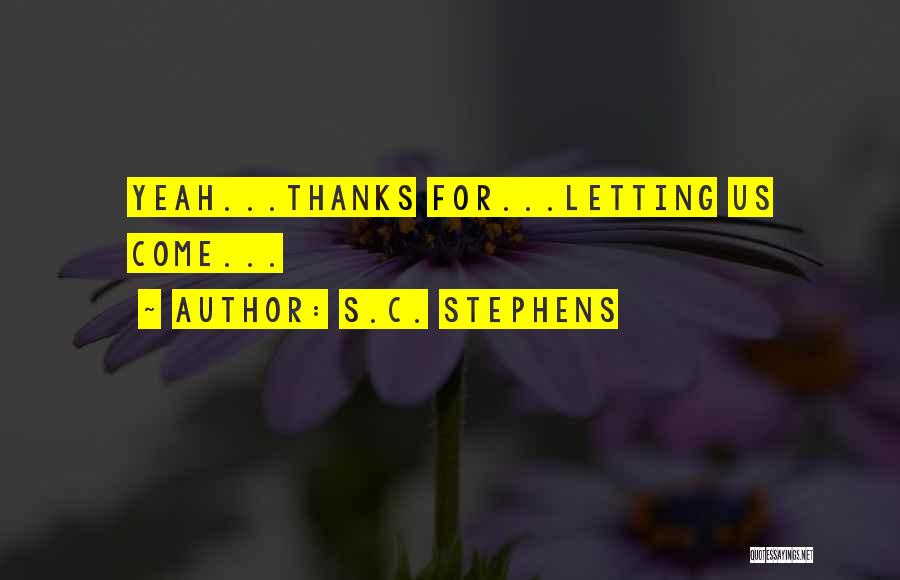 S.C. Stephens Quotes: Yeah...thanks For...letting Us Come...